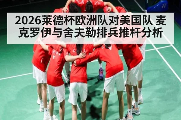 2026莱德杯欧洲队对美国队 麦克罗伊与舍夫勒排兵推杆分析 - kaiyun